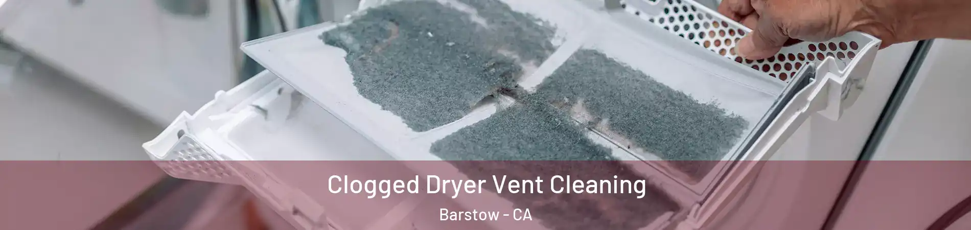  Clogged Dryer Vent Cleaning Barstow - CA