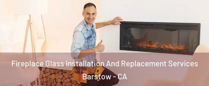  Fireplace Glass Installation And Replacement Services Barstow - CA