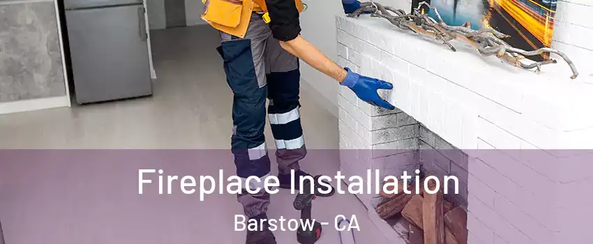  Fireplace Installation Barstow - CA