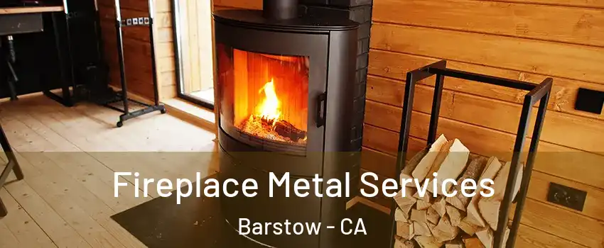  Fireplace Metal Services Barstow - CA