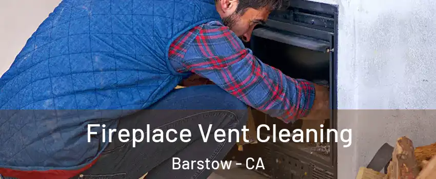 Fireplace Vent Cleaning Barstow - CA
