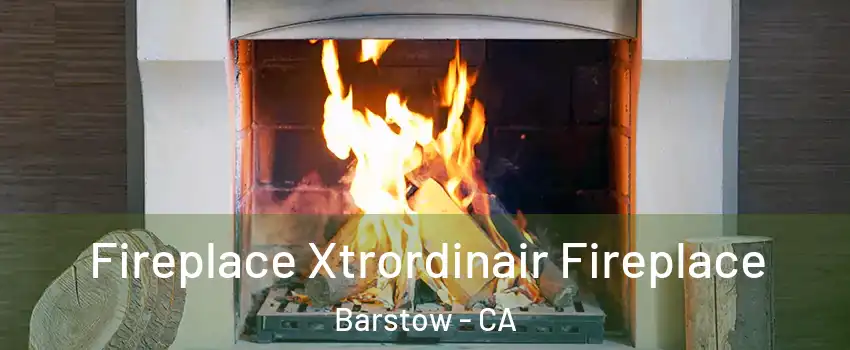  Fireplace Xtrordinair Fireplace Barstow - CA