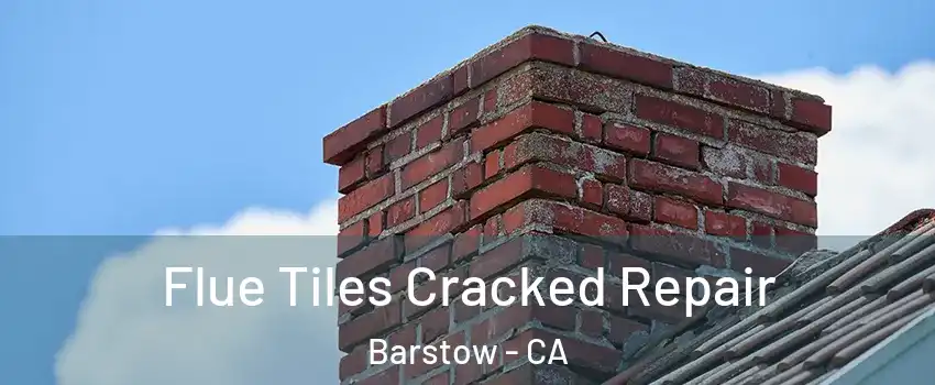  Flue Tiles Cracked Repair Barstow - CA
