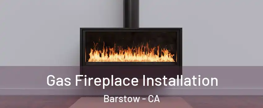  Gas Fireplace Installation Barstow - CA