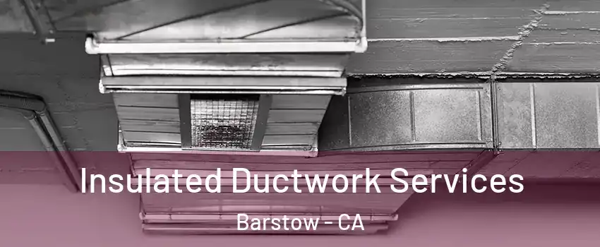  Insulated Ductwork Services Barstow - CA