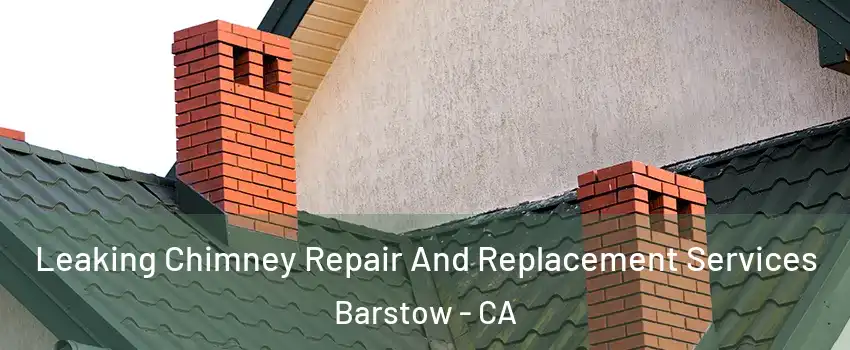  Leaking Chimney Repair And Replacement Services Barstow - CA