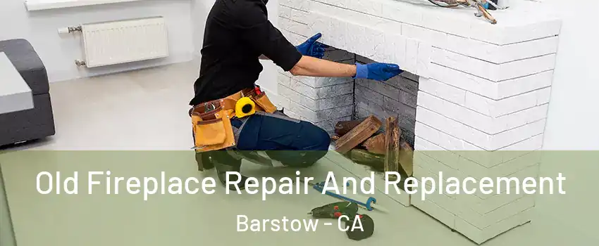  Old Fireplace Repair And Replacement Barstow - CA
