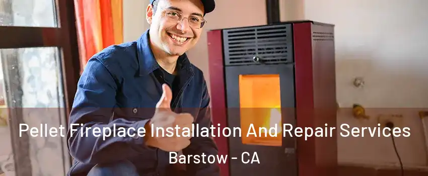  Pellet Fireplace Installation And Repair Services Barstow - CA