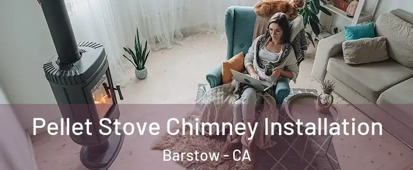  Pellet Stove Chimney Installation Barstow - CA