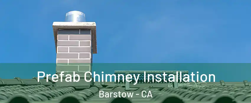  Prefab Chimney Installation Barstow - CA