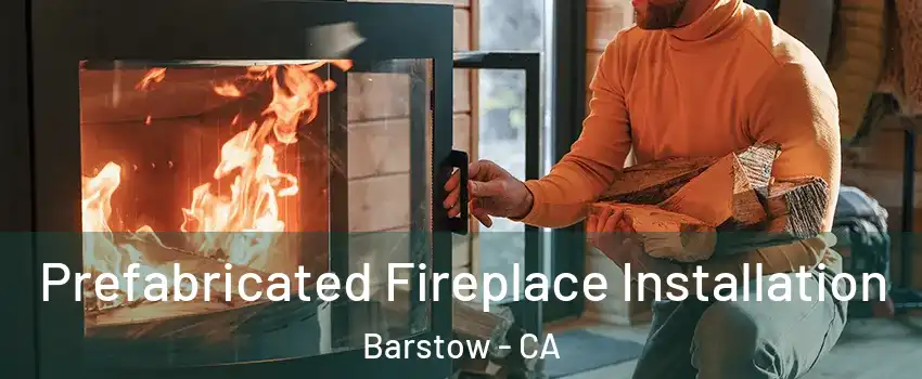  Prefabricated Fireplace Installation Barstow - CA