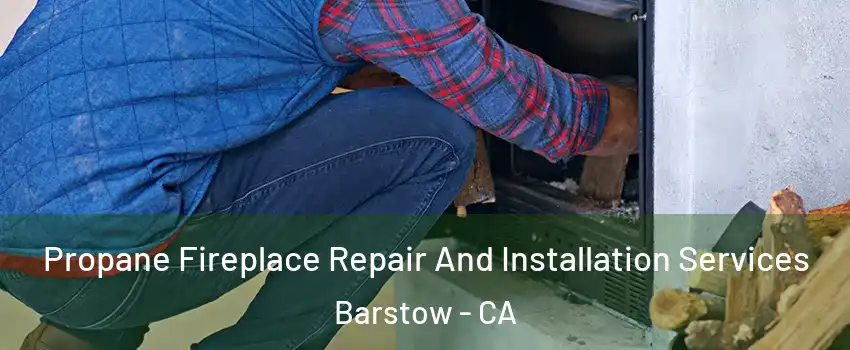  Propane Fireplace Repair And Installation Services Barstow - CA