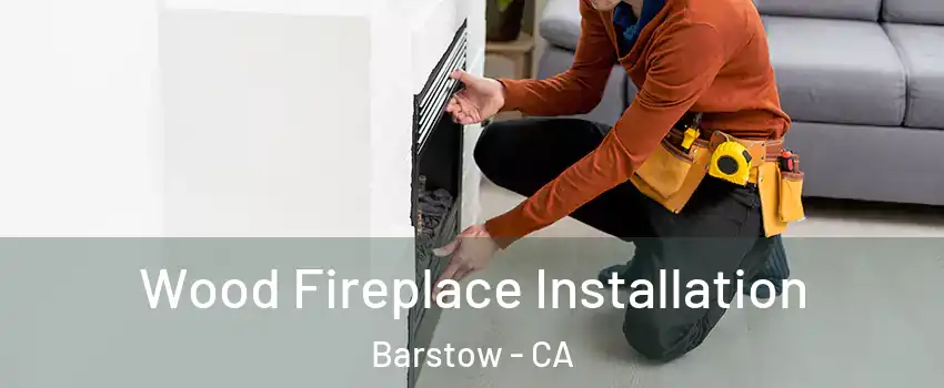  Wood Fireplace Installation Barstow - CA