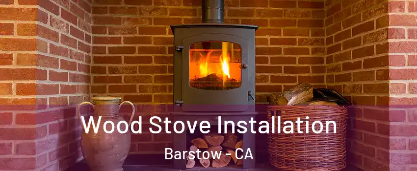  Wood Stove Installation Barstow - CA